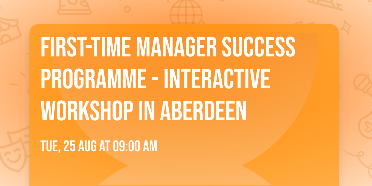 First-Time Manager Success Programme\u00ae - Interactive Workshop in Aberdeen
