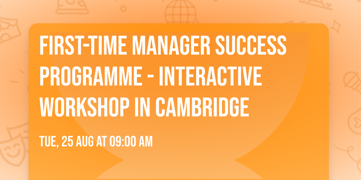 First-Time Manager Success Programme\u00ae - Interactive Workshop in Cambridge