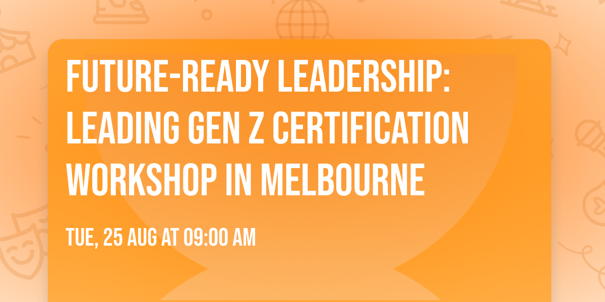 Future-Ready Leadership: Leading Gen Z\u00ae Certification Workshop in Melbourne