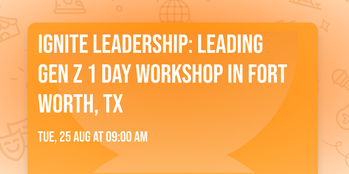 Ignite Leadership: Leading Gen Z\u00ae 1 Day Workshop in Fort Worth, TX