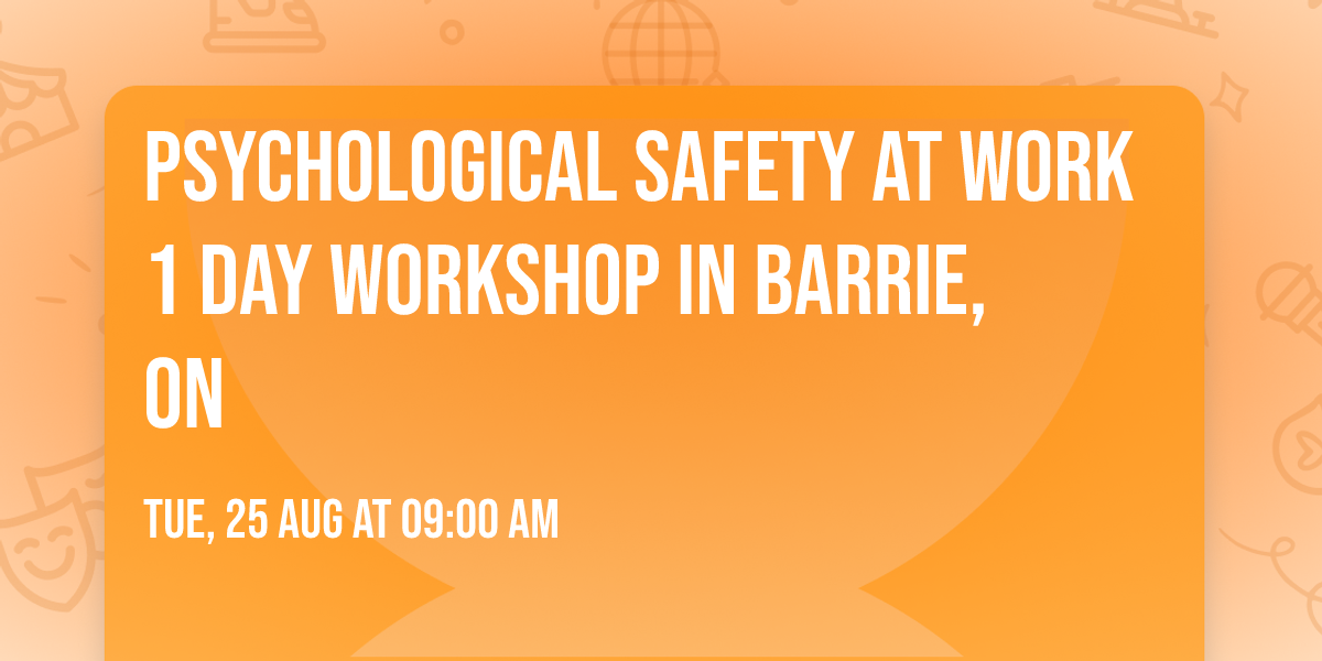Psychological Safety at Work\u00ae 1 Day Workshop in Barrie, ON