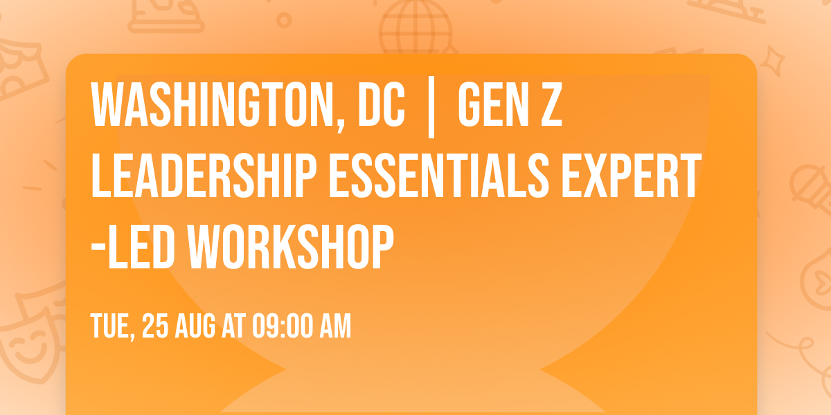 Washington, DC | Gen Z Leadership Essentials\u00ae Expert-Led Workshop