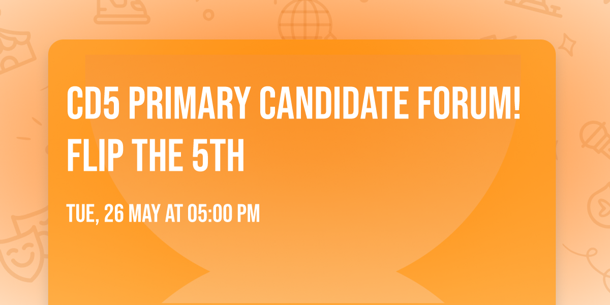 CD5 Primary Candidate Forum! FLIP THE 5TH
