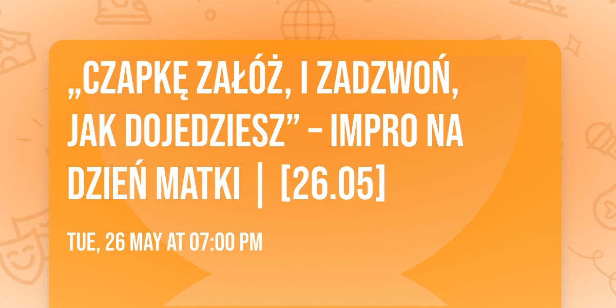 \u201eCzapk\u0119 za\u0142\u00f3\u017c, i zadzwo\u0144, jak dojedziesz\u201d \u2013 impro na Dzie\u0144 Matki | [26.05]