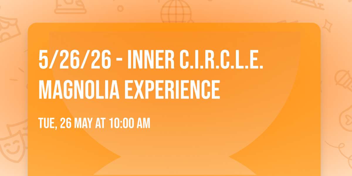 5\/26\/26 - Inner C.I.R.C.L.E. Magnolia Experience 