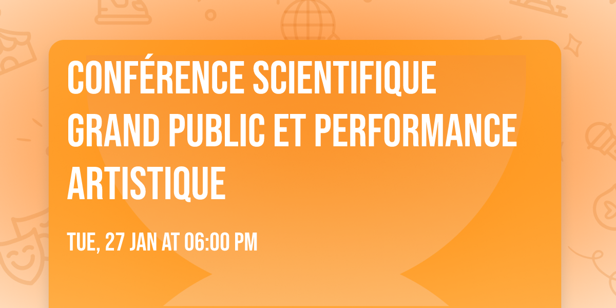 Conf\u00e9rence Scientifique Grand Public et Performance Artistique