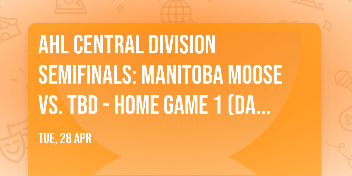 AHL Central Division Semifinals: Manitoba Moose vs. TBD - Home Game 1 (Date: TBD - If Necessary)