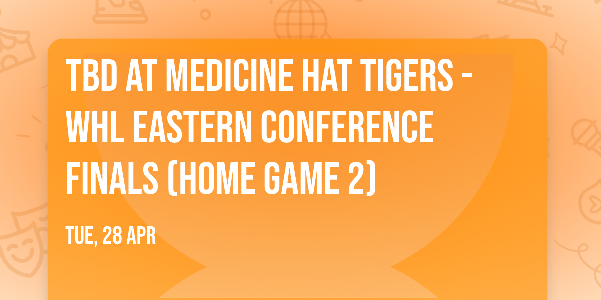 TBD at Medicine Hat Tigers - WHL Eastern Conference Finals (Home Game 2)