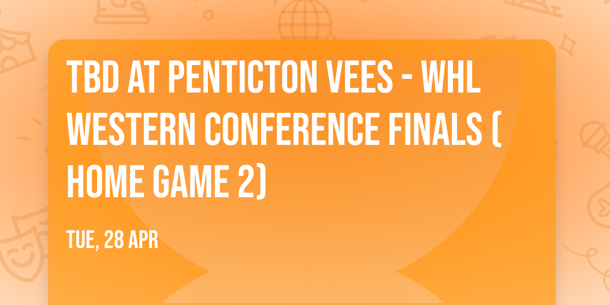 TBD at Penticton Vees - WHL Western Conference Finals (Home Game 2)