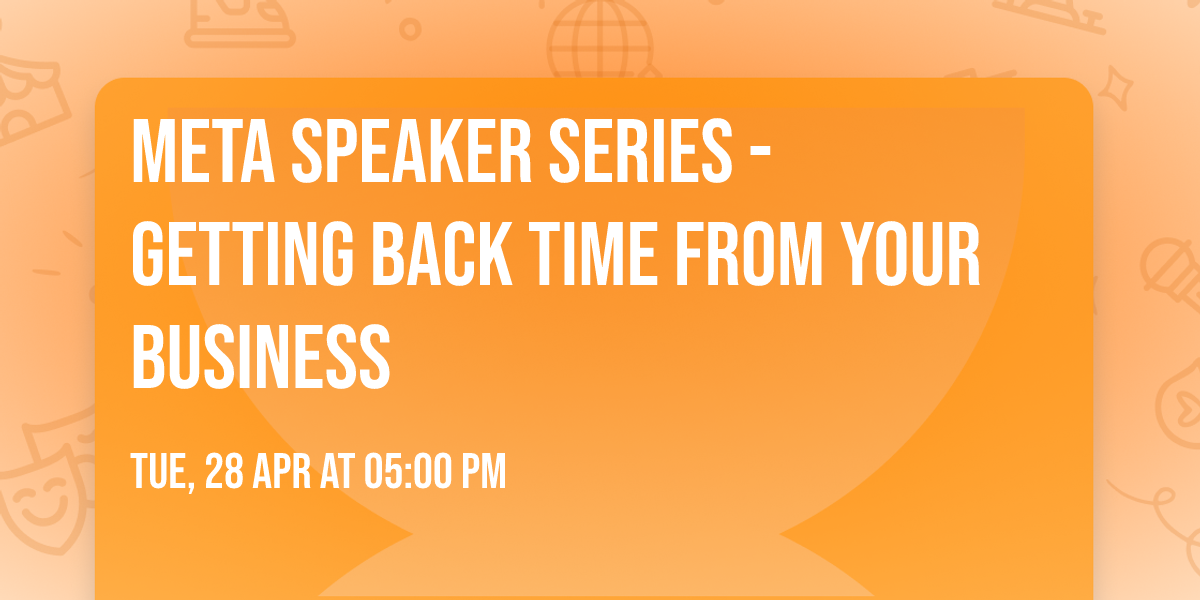 Meta Speaker Series - Getting Back Time From Your Business