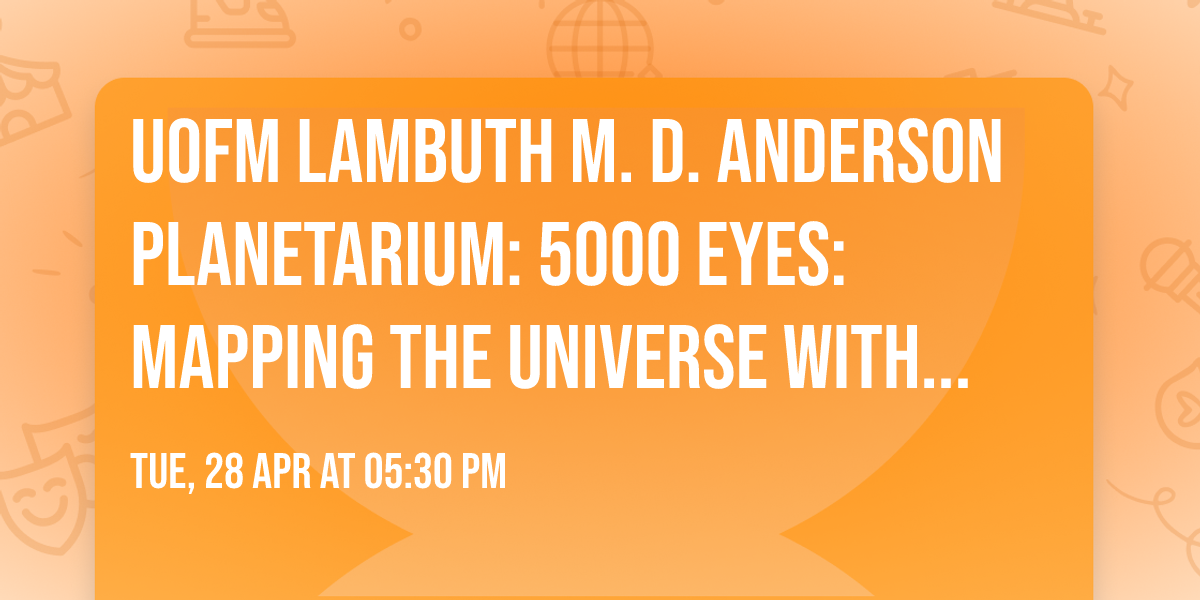 UofM Lambuth M. D. Anderson Planetarium: 5000 Eyes: Mapping the Universe with DESI