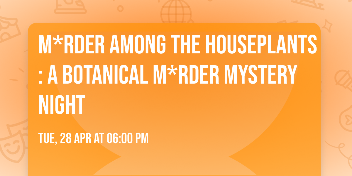 M*rder Among the Houseplants: A Botanical M*rder Mystery Night