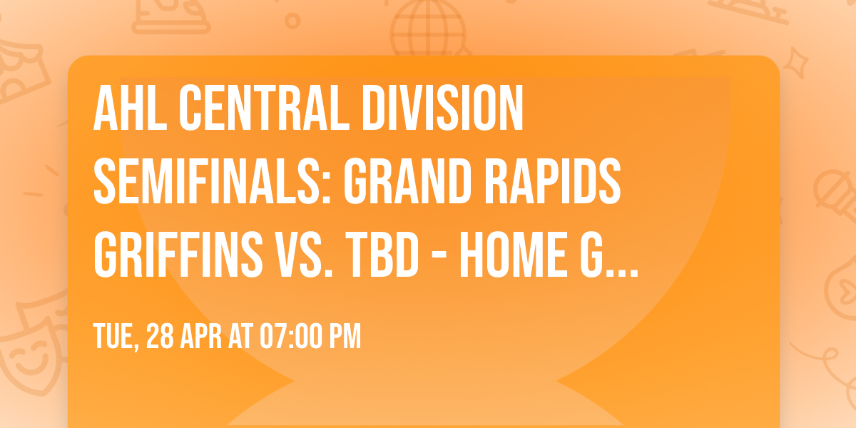 AHL Central Division Semifinals: Grand Rapids Griffins vs. TBD - Home Game 1 (Date: TBD)