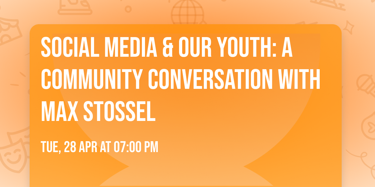 Social Media & Our Youth: A Community Conversation with Max Stossel