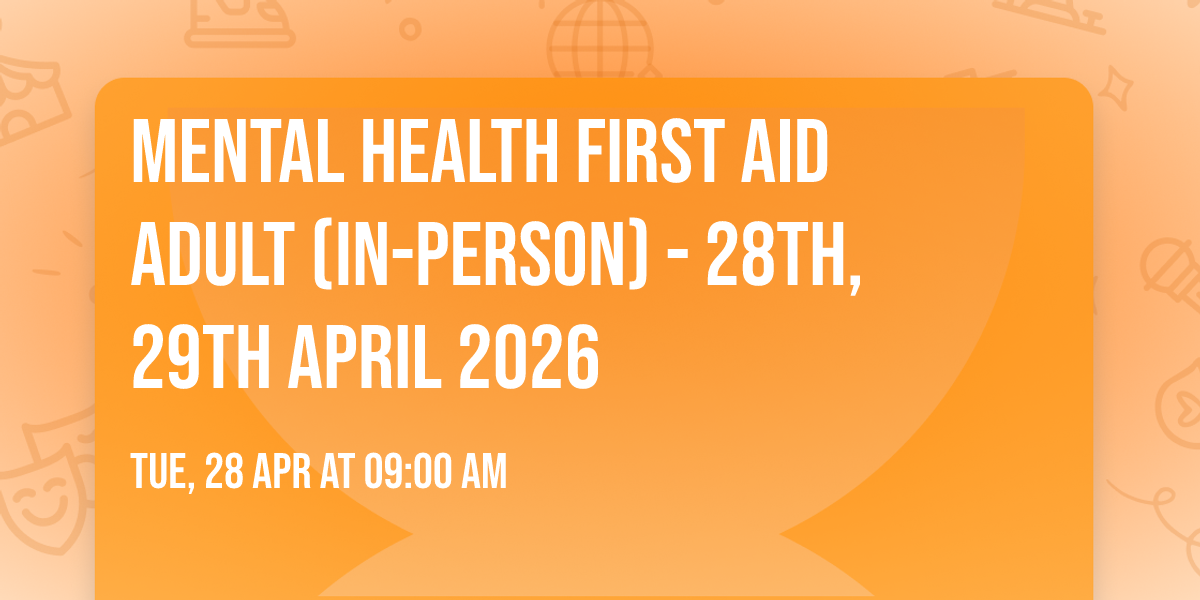 Mental Health First Aid ADULT (In-Person) - 28th,29th April 2026