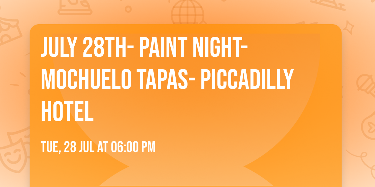 July 28th- Paint Night- Mochuelo Tapas- Piccadilly Hotel