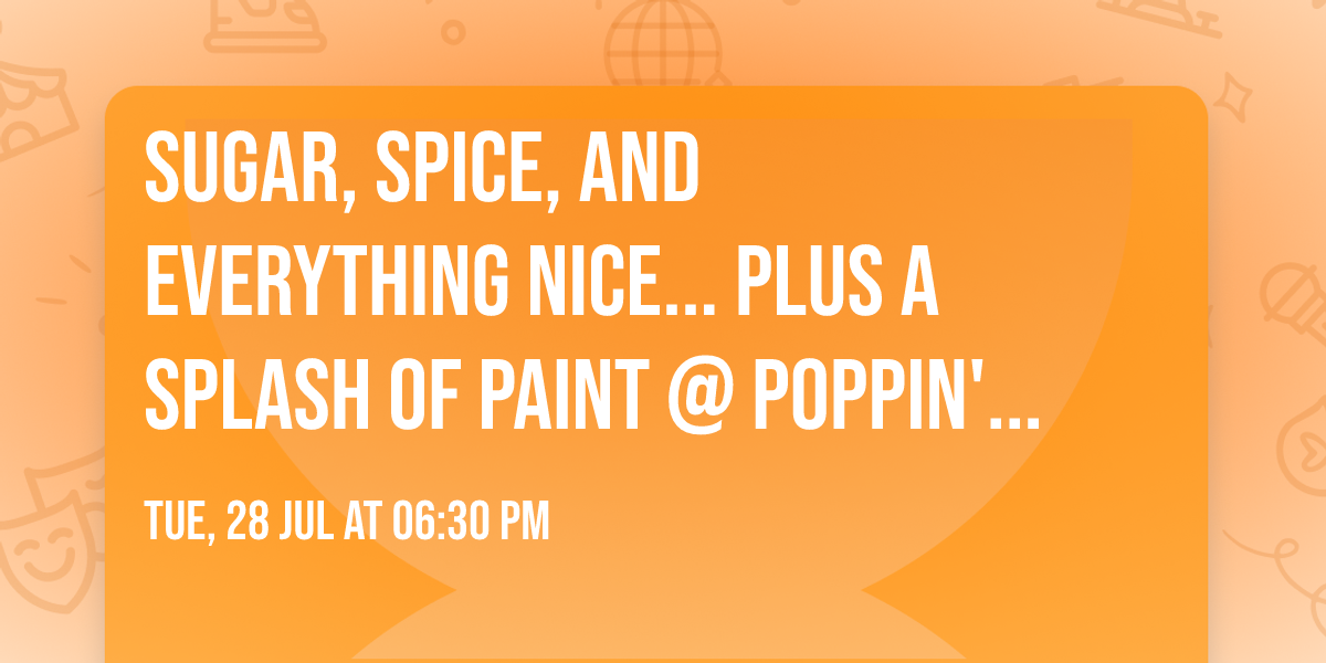 \ud83c\udfa8\ud83d\udc96\ud83d\udc9a\ud83d\udc99 Sugar, Spice, and Everything Nice... Plus a Splash of Paint @ Poppin' Off \ud83d\udc99\ud83d\udc9a\ud83d\udc96