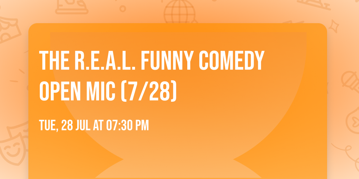 The R.E.A.L. Funny Comedy Open Mic (7\/28)