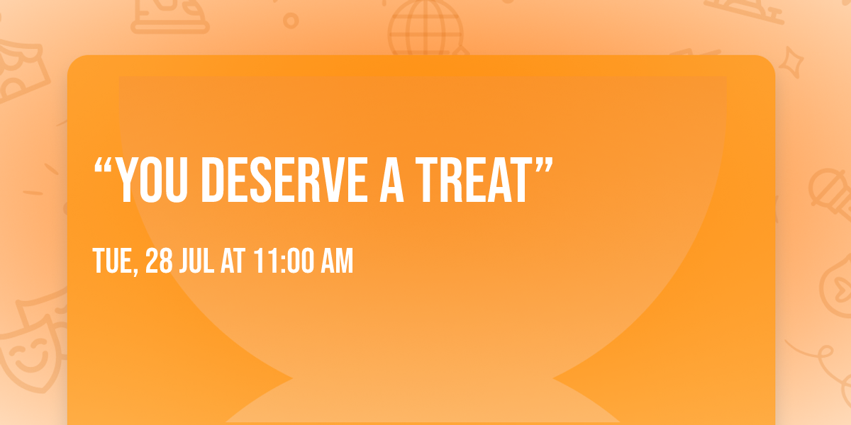 \u201cYou deserve a treat\u201d