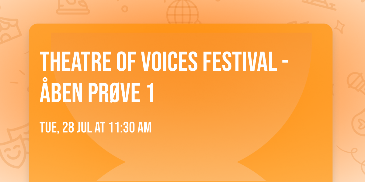 Theatre of Voices Festival - \u00e5ben pr\u00f8ve 1