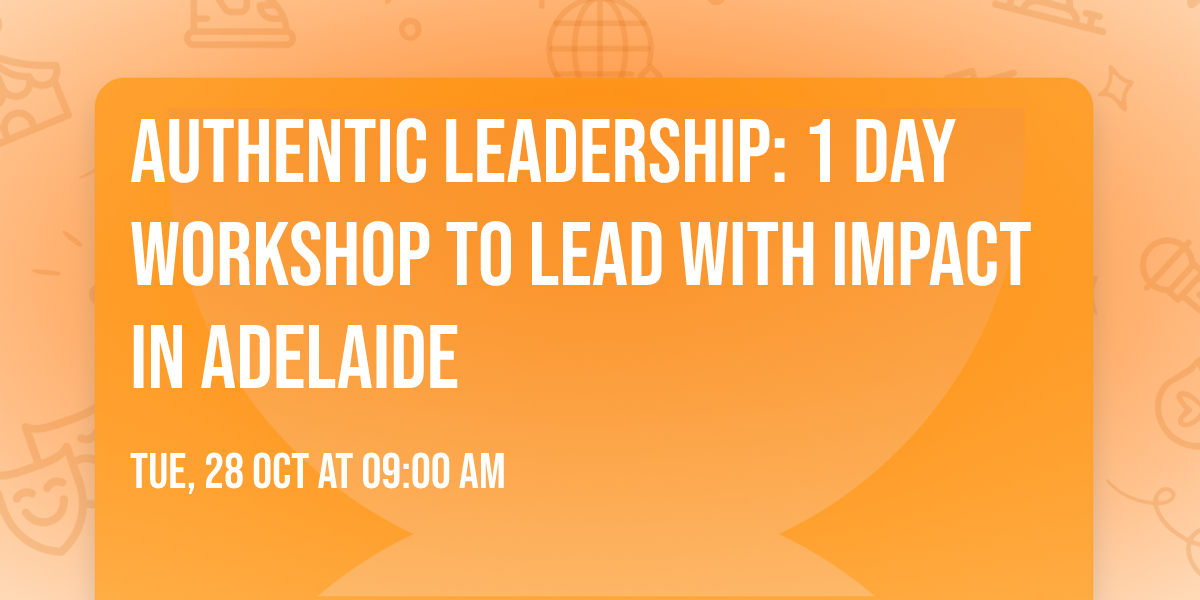 Authentic Leadership: 1 Day Workshop to Lead with Impact in Adelaide