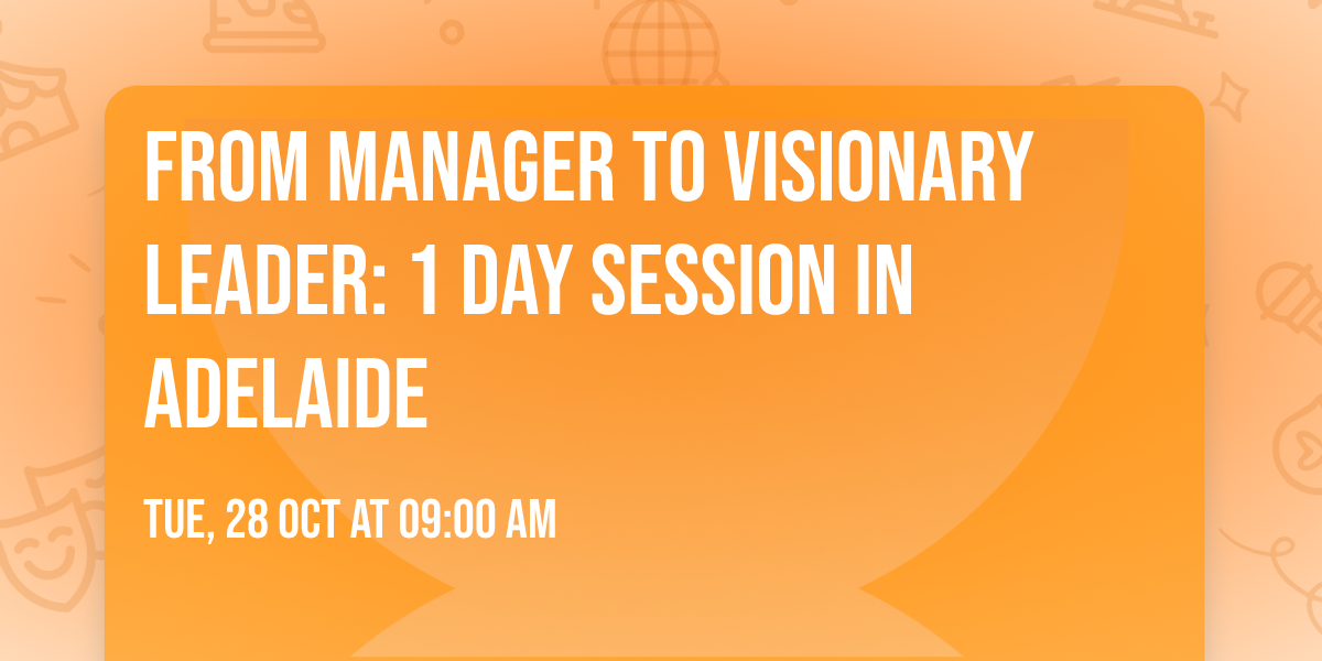 From Manager to Visionary Leader: 1 Day session in Adelaide