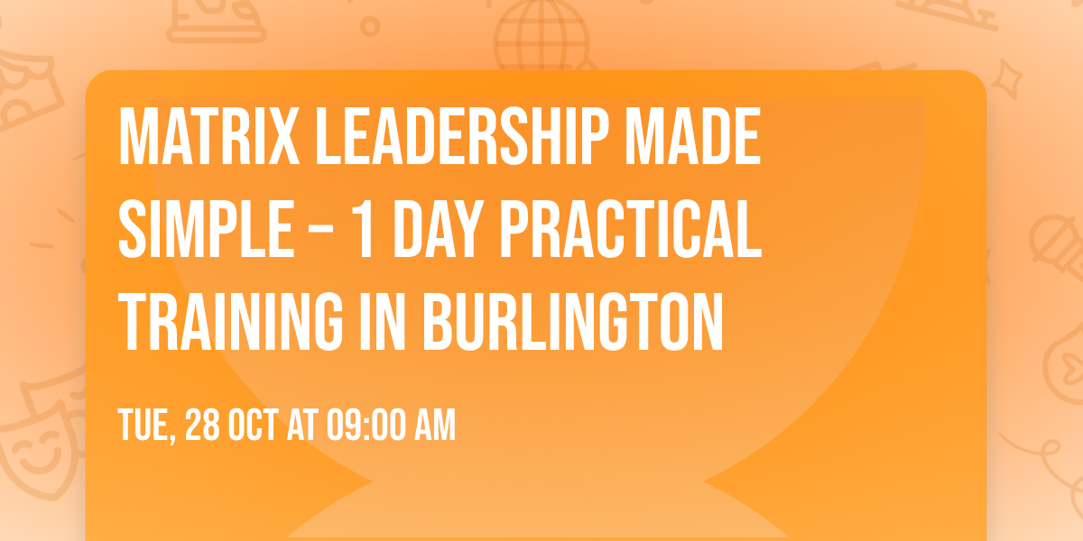 Matrix Leadership Made Simple \u2013 1 Day Practical Training in Burlington