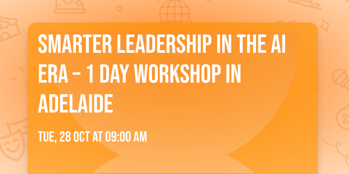 Smarter Leadership in the AI Era \u2013 1 Day Workshop in Adelaide