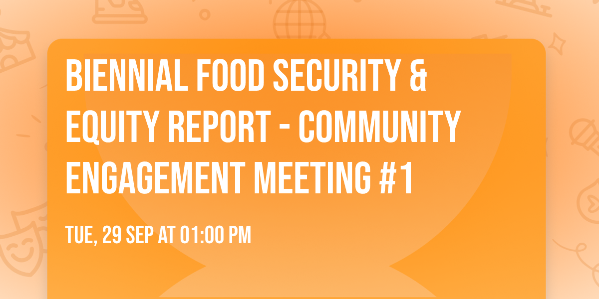Biennial Food Security & Equity Report - Community Engagement Meeting #1