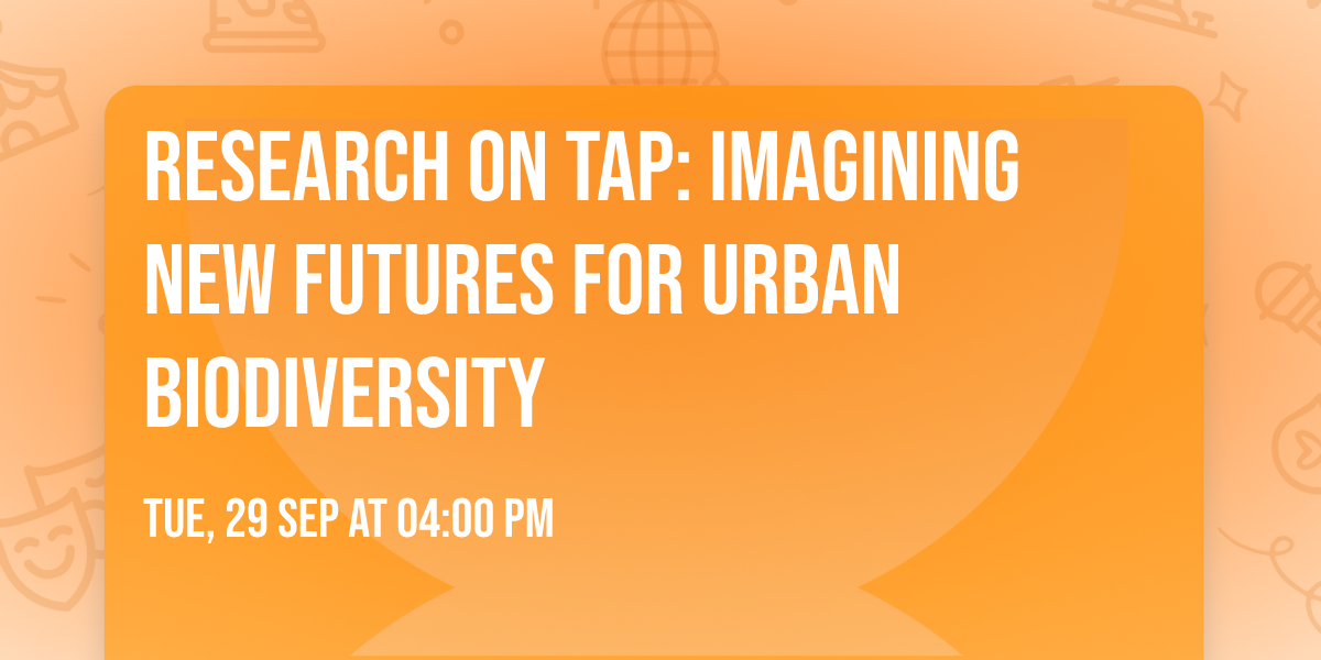 Research on Tap:  Imagining New Futures for Urban Biodiversity