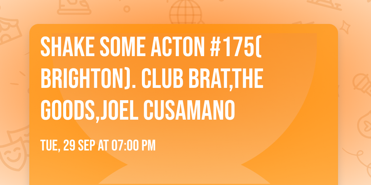 SHAKE SOME ACTON #175( Brighton). CLUB BRAT,THE GOODS,JOEL CUSAMANO 