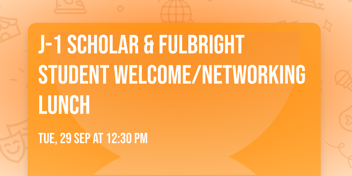 J-1 Scholar & Fulbright Student Welcome\/Networking Lunch