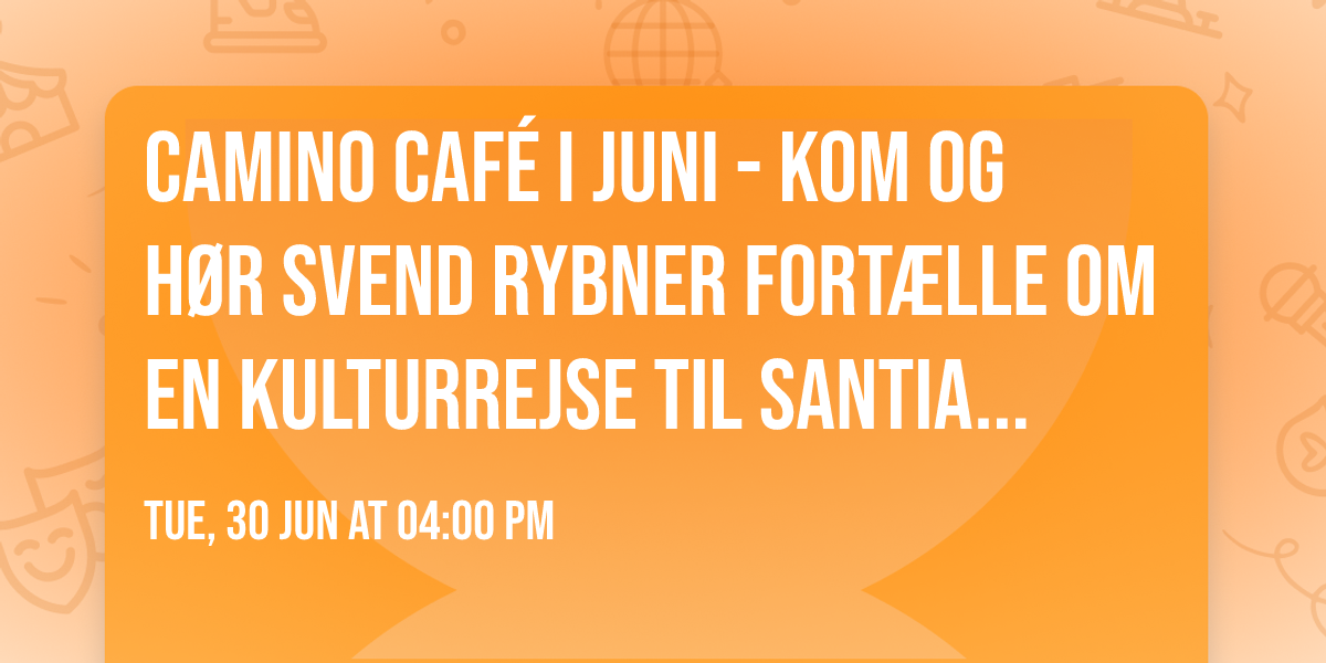 Camino Caf\u00e9 i juni - kom og h\u00f8r Svend Rybner fort\u00e6lle om en KULTURREJSE TIL SANTIAGO!
