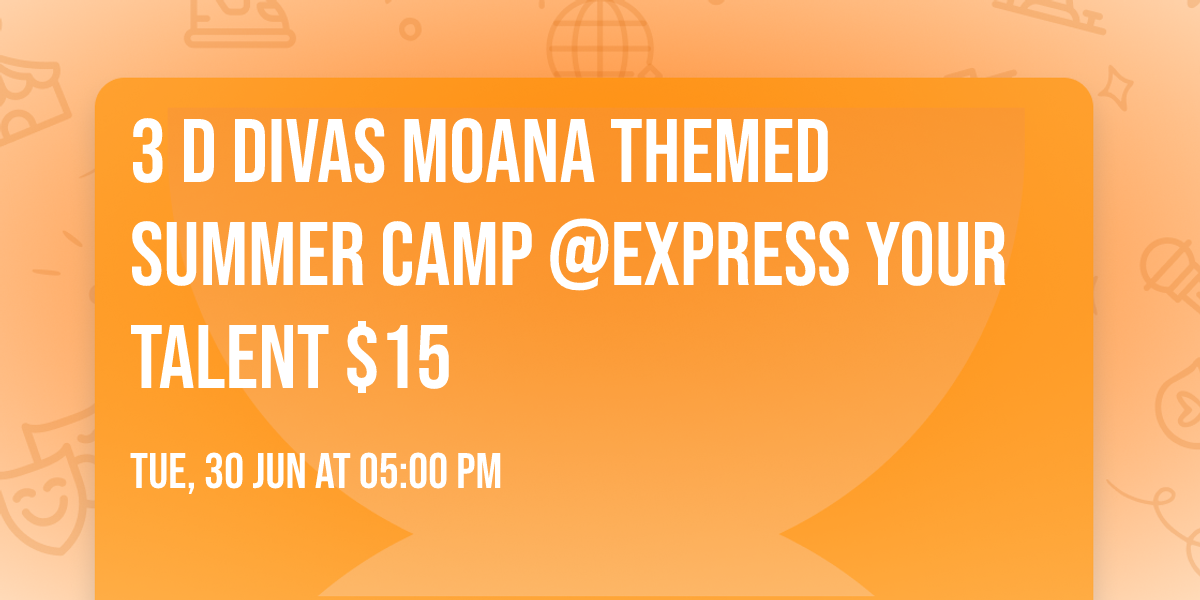3 D Divas Moana themed Summer Camp @EXPRESS YOUR TALENT $15 