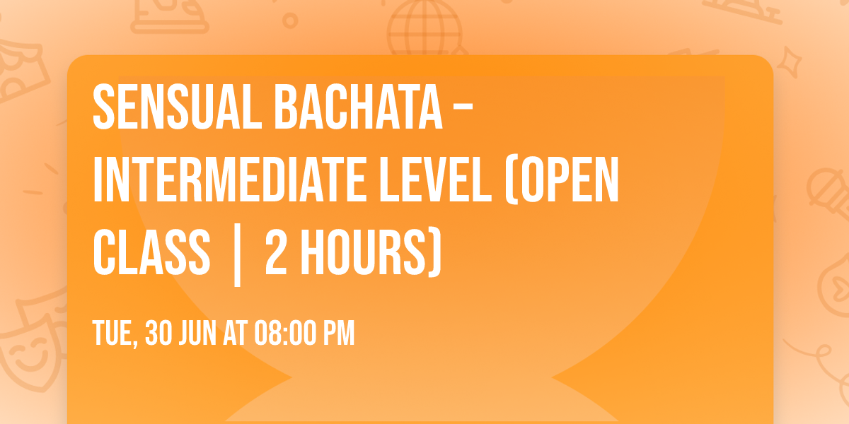 Sensual Bachata \u2013 Intermediate Level (Open Class | 2 Hours)