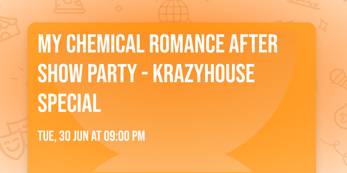 My Chemical Romance After Show Party - KRAZYHOUSE SPECIAL