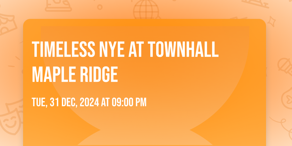 TIMELESS NYE AT TOWNHALL MAPLE RIDGE at Townhall Maple Ridge on 31st ...