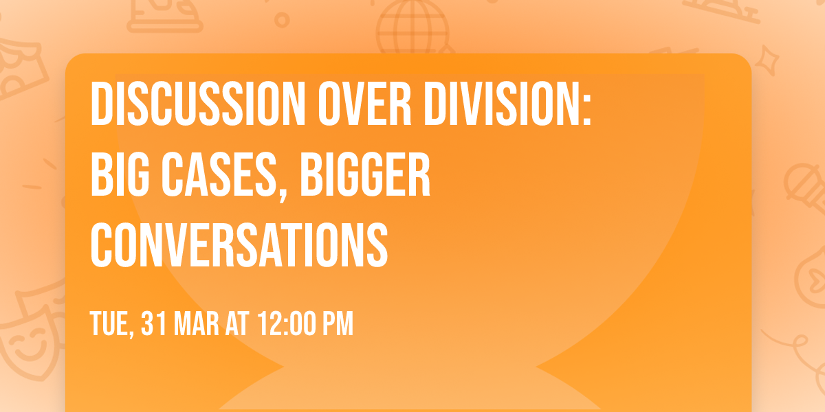 Discussion Over Division: Big Cases, Bigger Conversations