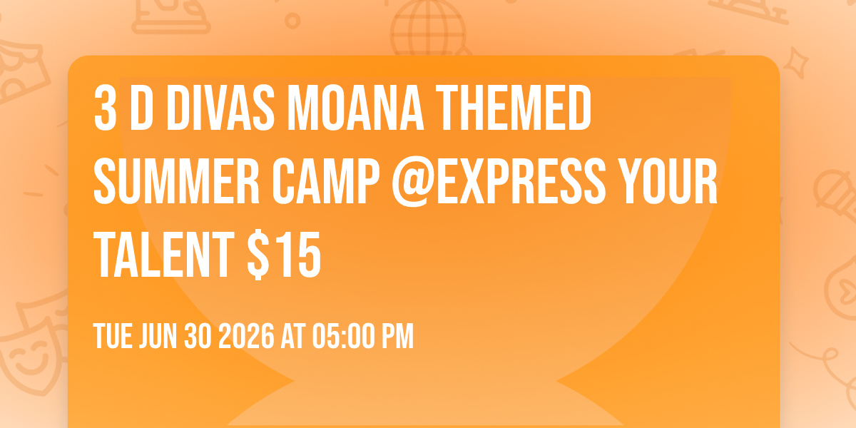 3 D Divas Moana themed Summer Camp @EXPRESS YOUR TALENT $15