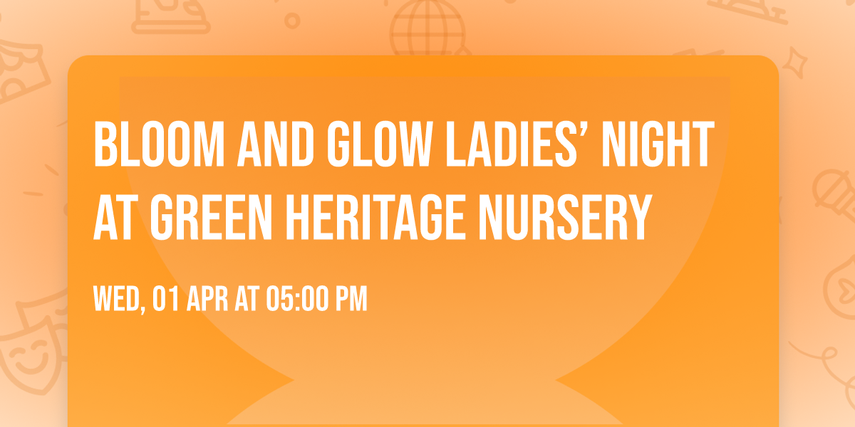 Bloom and Glow Ladies\u2019 Night at Green Heritage Nursery