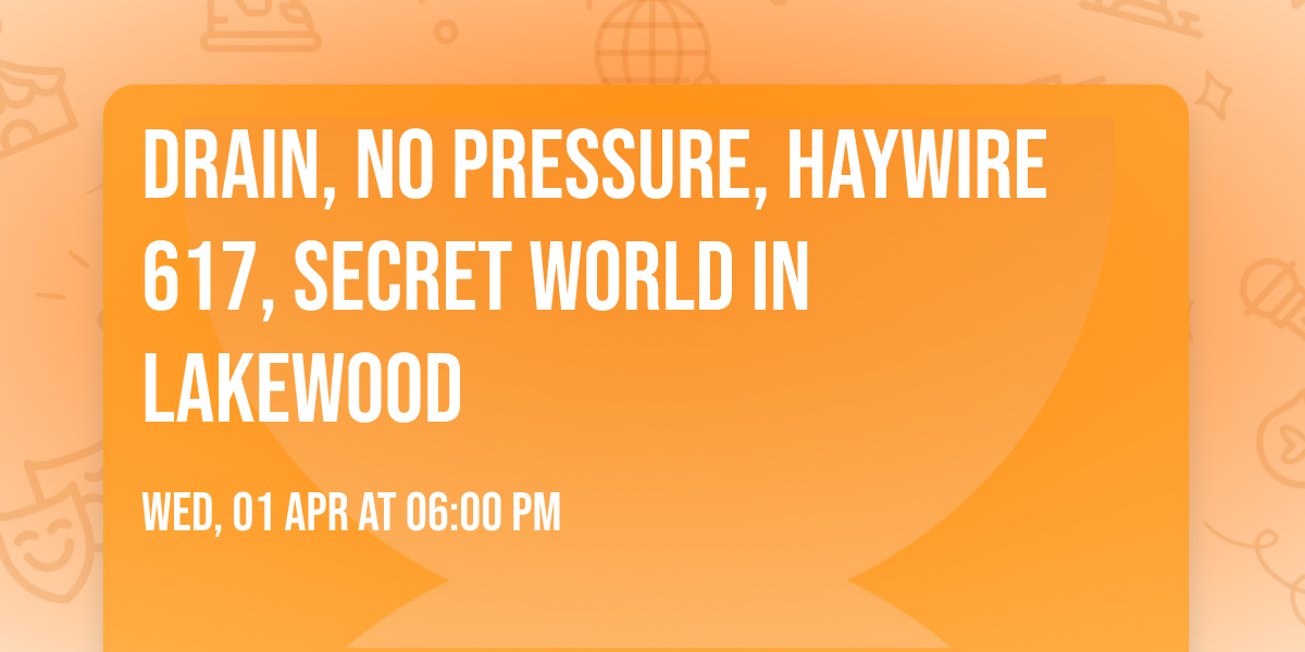 DRAIN, No Pressure, Haywire 617, Secret World in Lakewood