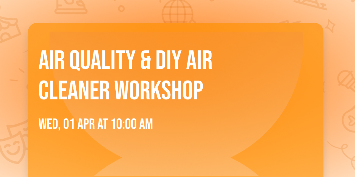 Air Quality & DIY Air Cleaner Workshop