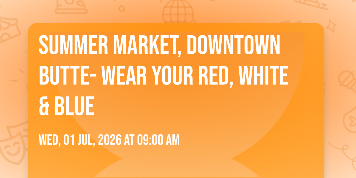 Summer Market, Downtown Butte- Wear your Red, White & Blue