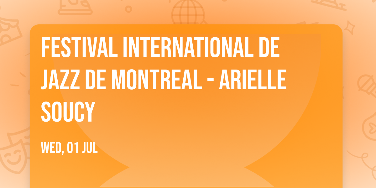 Festival International De Jazz De Montreal - Arielle Soucy