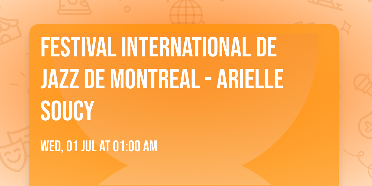 Festival International De Jazz De Montreal - Arielle Soucy