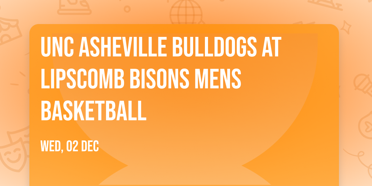 UNC Asheville Bulldogs at Lipscomb Bisons Mens Basketball
