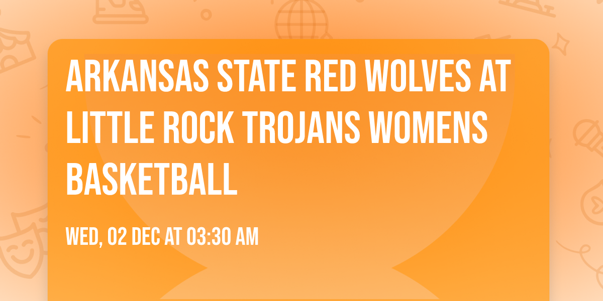 Arkansas State Red Wolves at Little Rock Trojans Womens Basketball