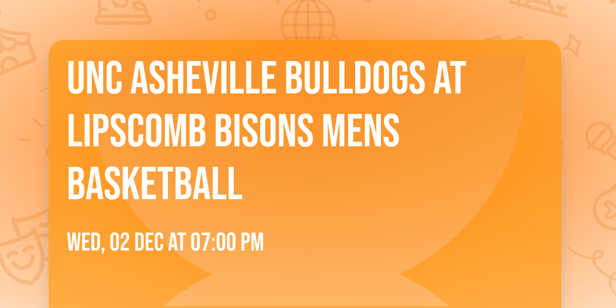 UNC Asheville Bulldogs at Lipscomb Bisons Mens Basketball