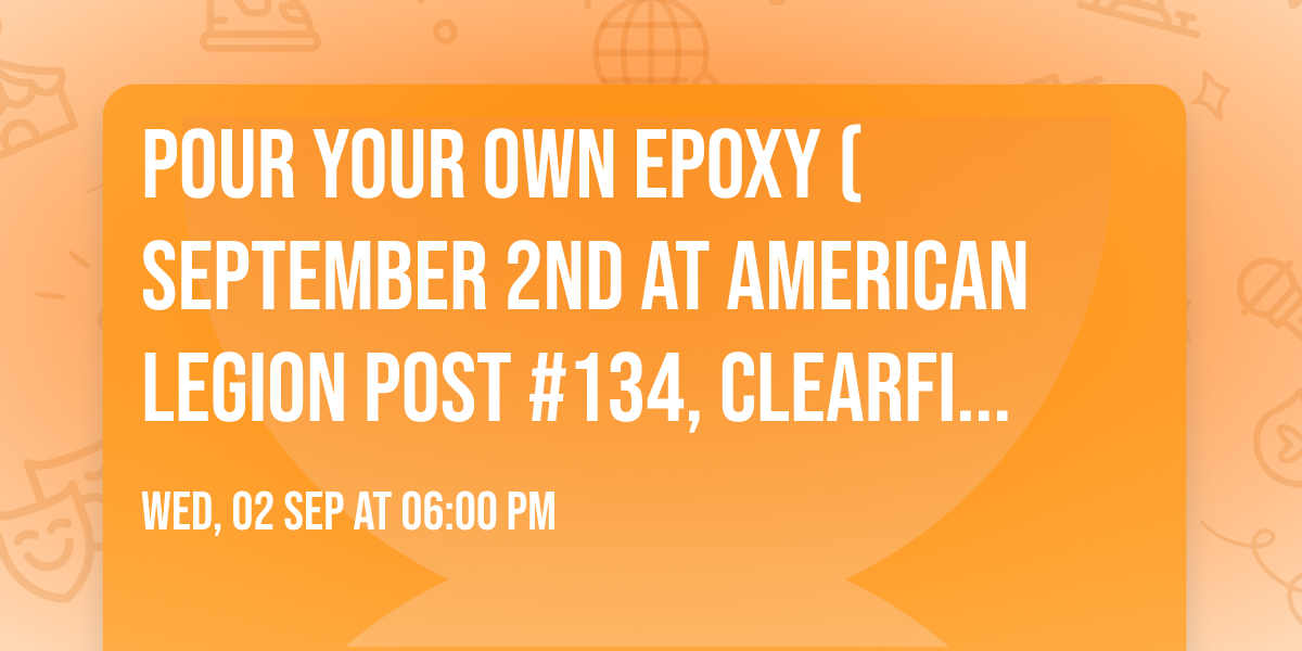 Pour Your Own Epoxy\u2122 (September 2nd at American Legion Post #134, Clearfield, UT)