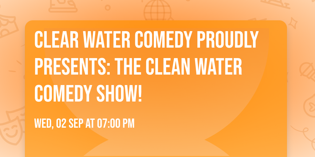 Clear Water Comedy Proudly Presents:  The Clean Water Comedy Show!